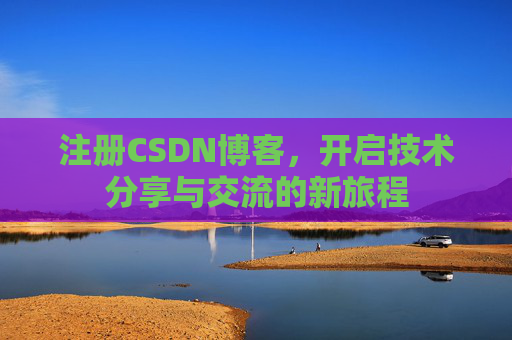 注册CSDN博客，开启技术分享与交流的新旅程